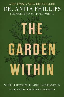 The garden within : where the war with your emotions ends & your most powerful life begins /