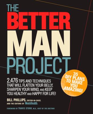 The better man project : 2,476 tips and techniques that will flatten your belly, sharpen your mind, and keep you healthy and happy for life! /