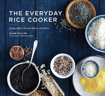 The everyday rice cooker : soups, sides, grains, mains, and more /