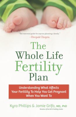 The whole life fertility plan : understanding what affects your fertility to help you get pregnant when you want to /