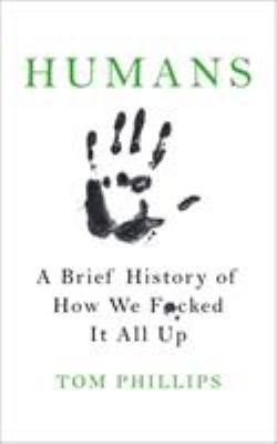 Humans : a brief history of how we f**ked it all up.