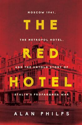 The Red hotel : Moscow 1941, the Metropol Hotel, and the untold story of Stalin's propaganda war /