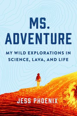Ms. Adventure : my wild explorations in science, lava, and life /