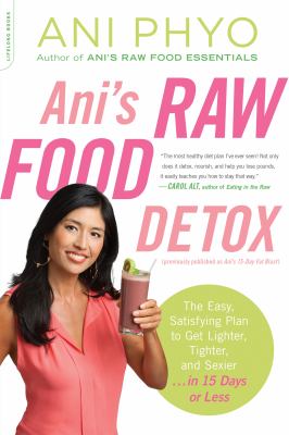 Ani's raw food detox : the easy, satisfying plan to get lighter, tighter, and sexier . . . in 15 days or less /