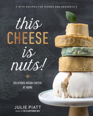 This cheese is nuts! : delicious vegan cheese at home /
