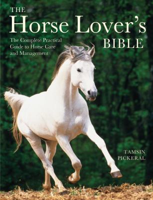 The horse lover's bible : the complete practical guide to horse care and management /