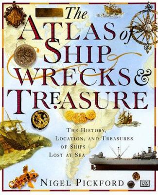 The atlas of shipwrecks & treasure : the history, location, and treasures of ships lost at sea /