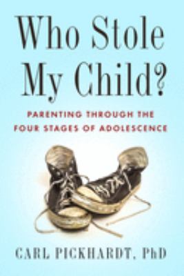 Who stole my child? : parenting through the four stages of adolescence /