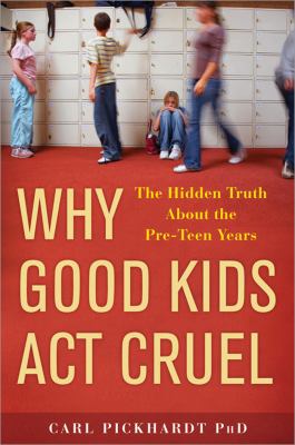 Why good kids act cruel : the hidden truth about the pre-teen years /