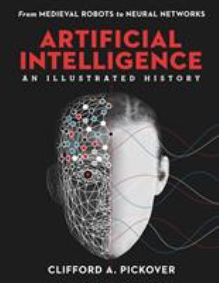 Artificial intelligence : an illustrated history : from medieval robots to neural networks /