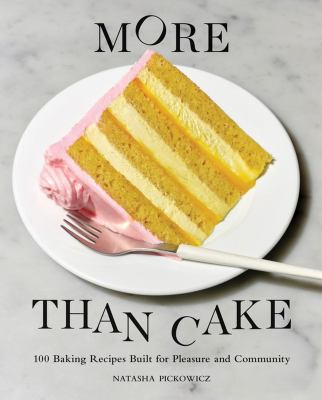 More than cake : 100 baking recipes built for pleasure and community /