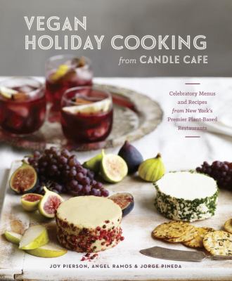 Vegan holiday cooking from Candle Cafe : celebratory menus and recipes from New York's premier plant-based restaurants /