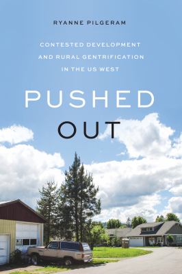 Pushed out : contested development and rural gentrification in the US West /