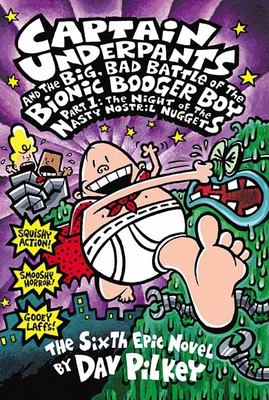 Captain Underpants and the big, bad battle of the Bionic Booger Boy, part 1 : night of the nasty nostril nuggets : the sixth epic novel /