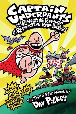 Captain Underpants and the revolting revenge of the radioactive robo-boxers : the tenth epic novel /