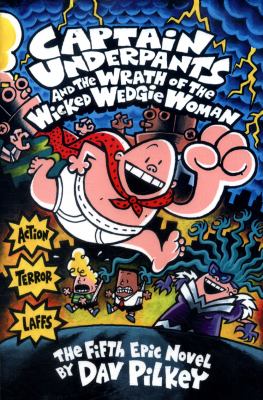 Captain Underpants and the wrath of the wicked Wedgie Woman : the fifth epic novel /