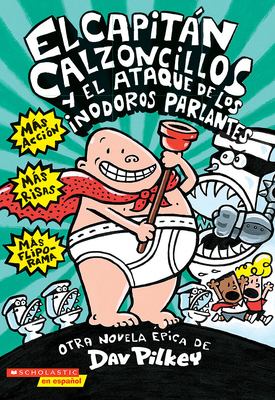 El Capitán Calzoncillos y el ataque de los inodoros parlantes : otra novela épica /