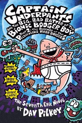 Captain Underpants and the big, bad battle of the Bionic Booger Boy, part 2 : the revenge of the ridiculous Robo-Boogers : the seventh epic novel /