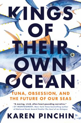 Kings of their own ocean : tuna, obsession, and the future of our seas /