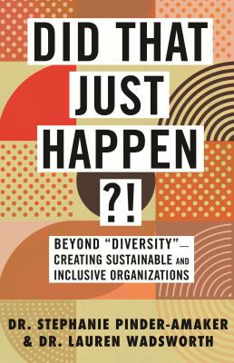 Did that just happen?! : beyond "diversity"--creating sustainable and inclusive organizations /