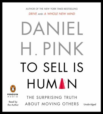 To sell is human [compact disc, unabridged] : the surprising truth about moving others /