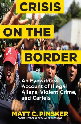 Crisis on the border : an eyewitness account of illegal aliens, violent crime, and cartels /