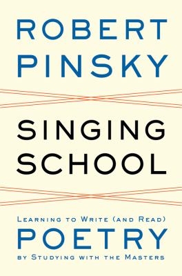 Singing school : learning to write (and read) poetry by studying with the masters /