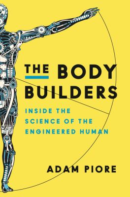 The body builders : inside the science of the engineered human /