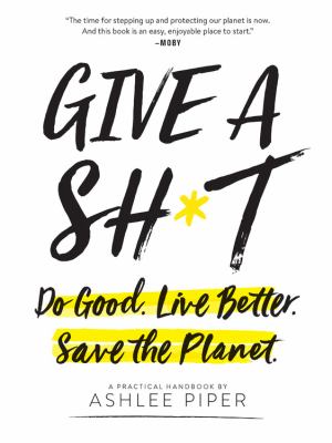 Give a sh*t : do good. live better. save the planet : a practical handbook /