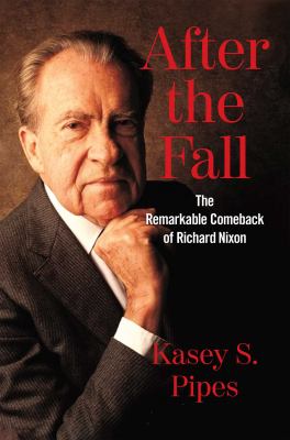 After the fall : the remarkable comeback of Richard Nixon /