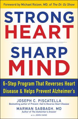 Strong heart, sharp mind : 6-step progam that reverses heart disease and helps prevent Alzheimer's /