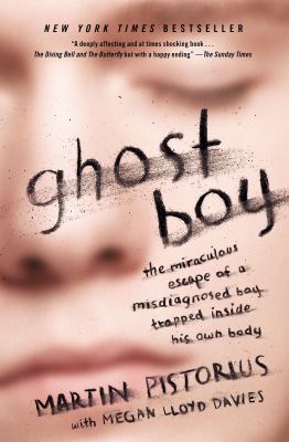 Ghost boy : the miraculous escape of a misdiagnosed boy trapped inside his own body /