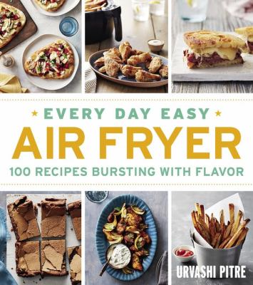 Every day easy air fryer : 100 recipes bursting with flavor /