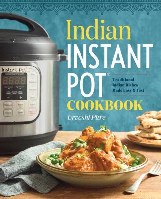 Indian Instant Pot® cookbook : traditional Indian dishes made easy & fast /
