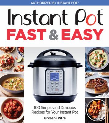 Instant Pot fast & easy : 100 simple and delicious recipes for your Instant Pot /