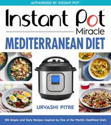Instant Pot miracle Mediterranean diet cookbook : 100 simple and tasty recipes inspired by one of the world's healthiest diets /