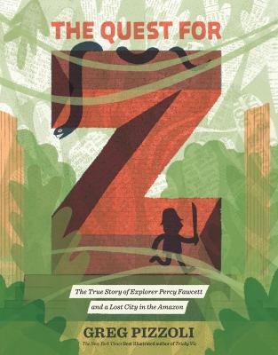 The quest for Z : the true story of explorer Percy Fawcett and a lost city in the Amazon /