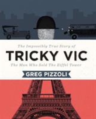 Tricky Vic : the impossibly true story of the man who sold the Eiffel Tower /