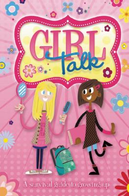 Girl talk : a survival guide to growing up /