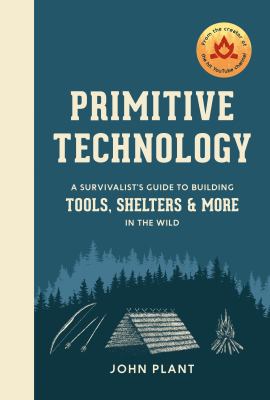 Primitive technology : a survivalist's guide to building tools, shelters & more in the wild /