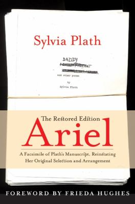 Ariel : the restored edition : a facsimile of Plath's manuscript, reinstating her original selection and arrangement /