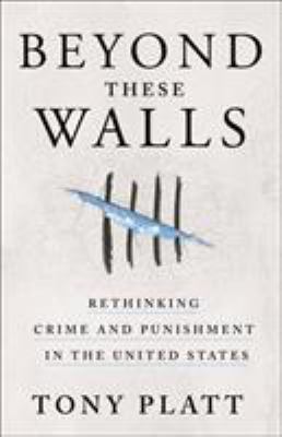 Beyond these walls : rethinking crime and punishment in the United States /