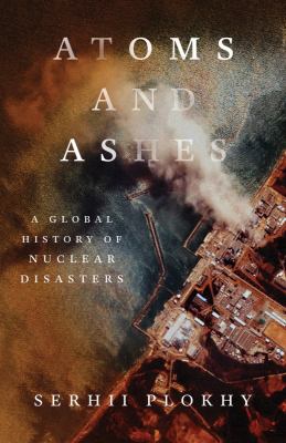 Atoms and ashes : a global history of nuclear disasters /