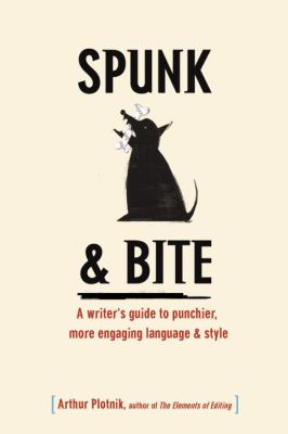 Spunk & bite : a writer's guide to punchier, more engaging language & style /