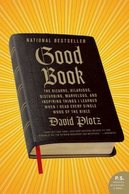 Good book : the bizarre, hilarious, disturbing, marvelous, and inspiring things I learned when I read every single word of the Bible /