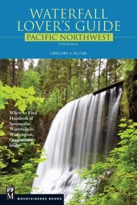 Waterfall lover's guide Pacific Northwest : where to find hundreds of spectacular waterfalls in Washington, Oregon, and Idaho /