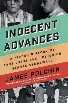 Indecent advances : a hidden history of true crime and prejudice before Stonewall /