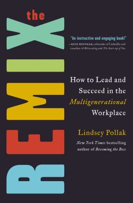 The remix : how to lead and succeed in the multigenerational workplace /