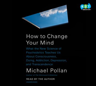 How to change your mind [compact disc, unabridged] : what the new science of psychedelics teaches us about consciousness, dying, addiction, depression, and transcendence /