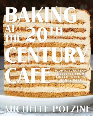Baking at the 20th Century Cafe : iconic European desserts from linzer torte to honey cake /